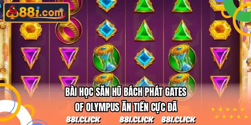 Bài học săn hũ bách phát Gates Of Olympus ăn tiền cực đã