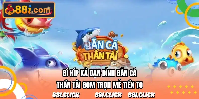 Bí kíp xả đạn đỉnh bắn cá thần tài gom trọn mẻ tiền to