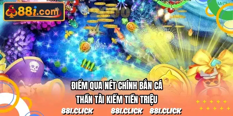 Điểm qua nét chính bắn cá thần tài kiếm tiền triệu