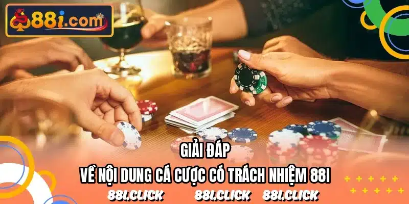 Giải đáp về nội dung cá cược có trách nhiệm 88I