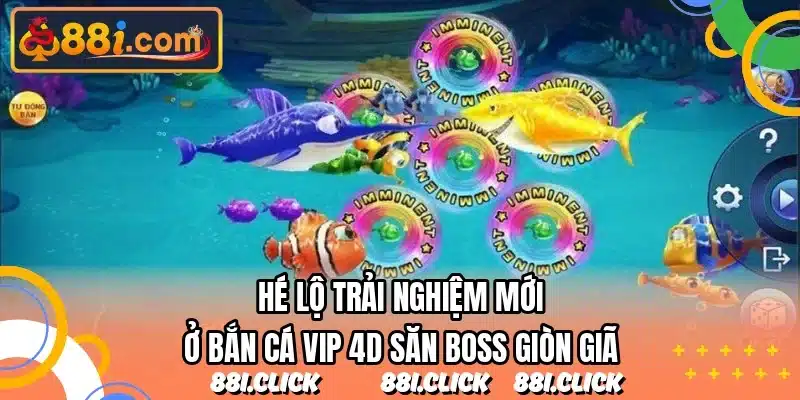 Hé lộ trải nghiệm mới ở bắn cá vip 4D săn boss giòn giã