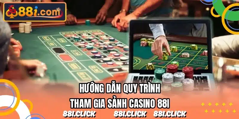 Hướng dẫn quy trình tham gia sảnh casino 88I