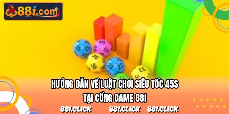 Hướng dẫn về luật chơi siêu tốc 45s tại cổng game 88I