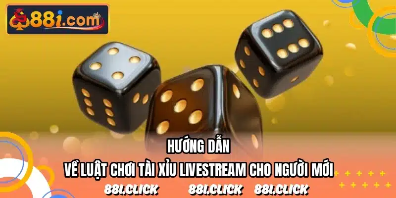 Hướng dẫn về luật chơi tài xỉu livestream cho người mới