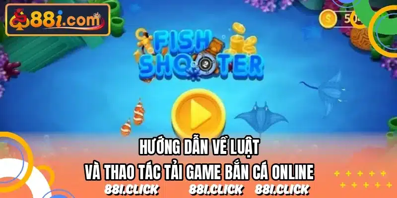 Hướng dẫn về luật và thao tác tải game bắn cá online