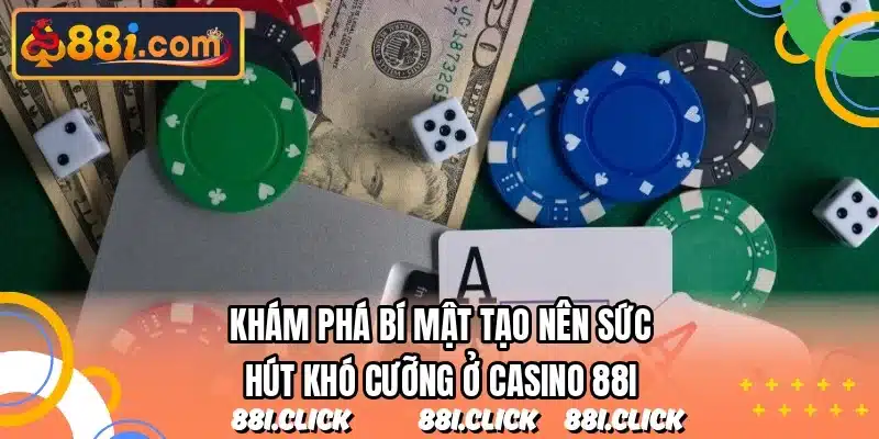 Khám phá bí mật tạo nên sức hút khó cưỡng ở casino 88I