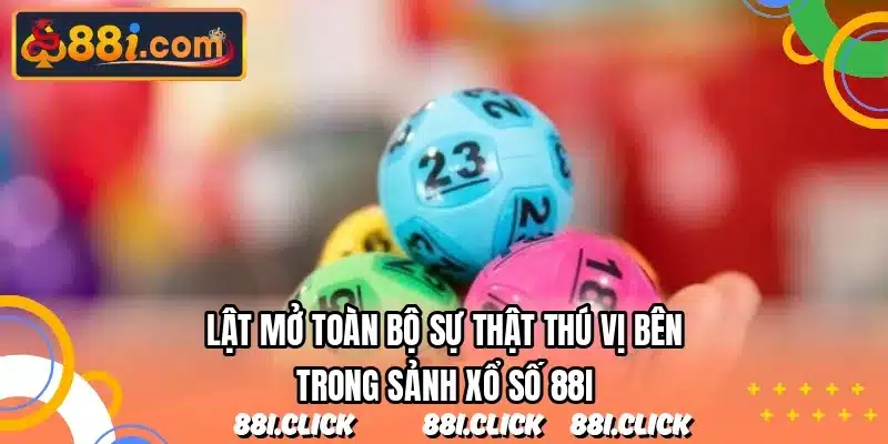 Lật mở toàn bộ sự thật thú vị bên trong sảnh xổ số 88I