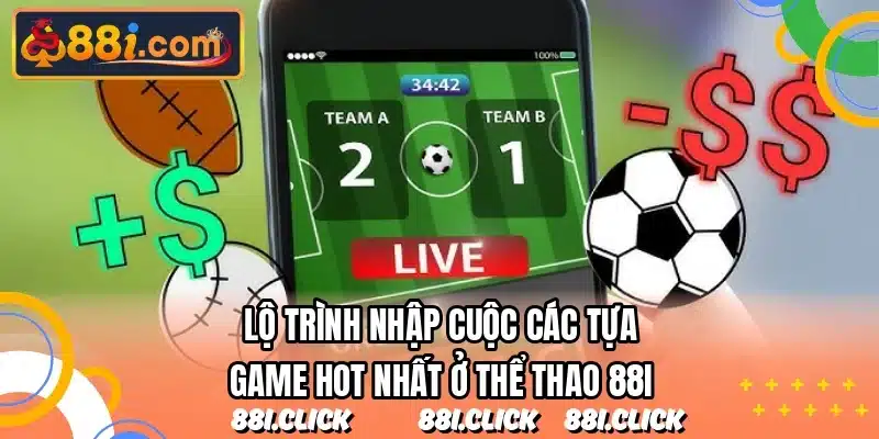 Lộ trình nhập cuộc các tựa game hot nhất ở thể thao 88I