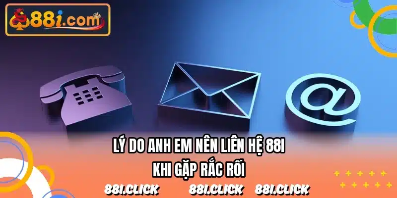 Lý do anh em nên liên hệ 88I khi gặp rắc rối