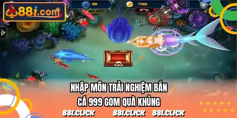 Nhập môn trải nghiệm bắn cá 999 gom quà khủng