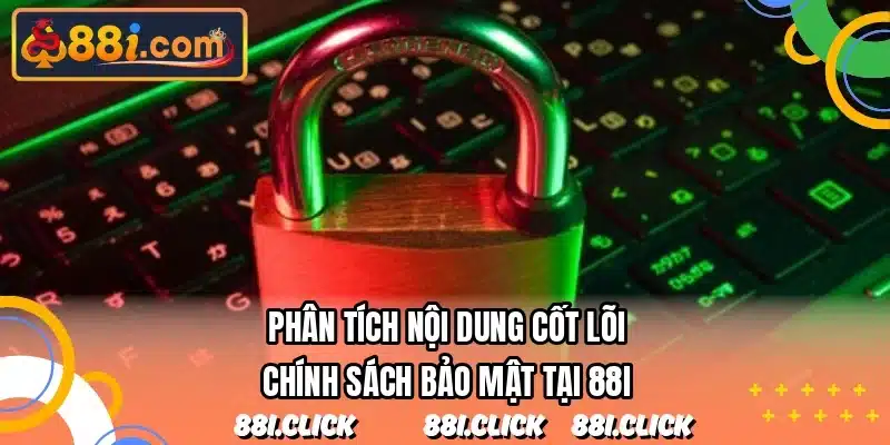 Phân tích nội dung cốt lõi chính sách bảo mật tại 88I