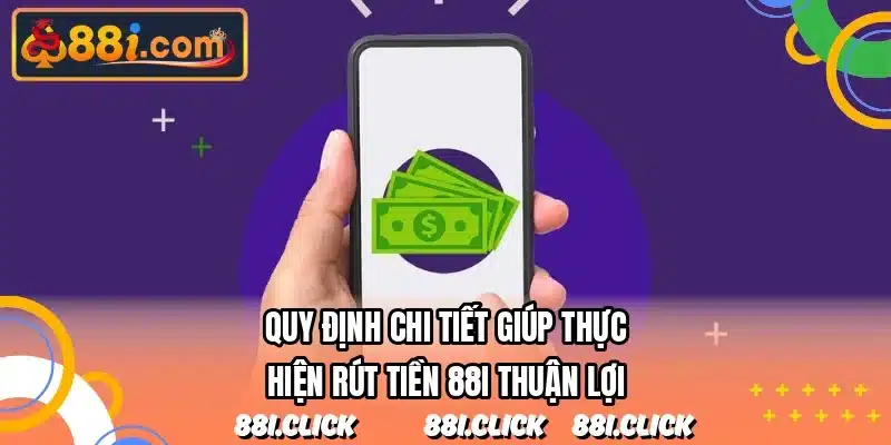 Quy định chi tiết giúp thực hiện rút tiền 88I thuận lợi