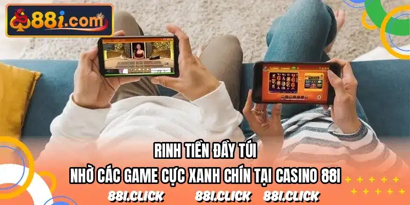 Rinh tiền đầy túi nhờ các game cực xanh chín tại casino 88I