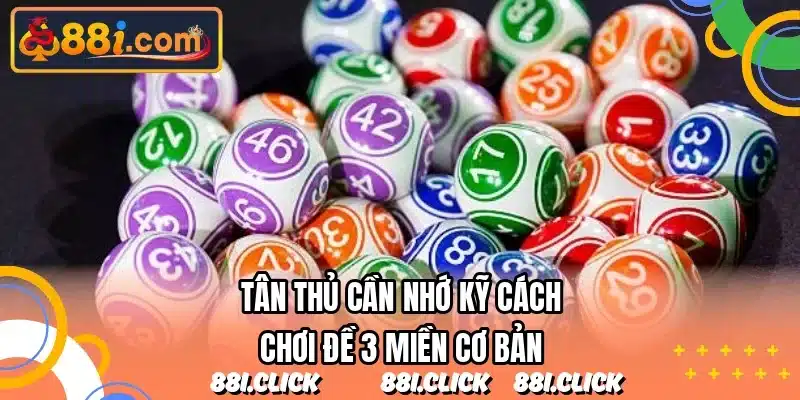 Tân thủ cần nhớ kỹ cách chơi đề 3 miền cơ bản