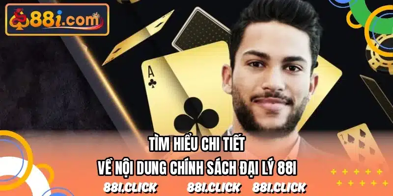 Tìm hiểu chi tiết về nội dung chính sách đại lý 88I