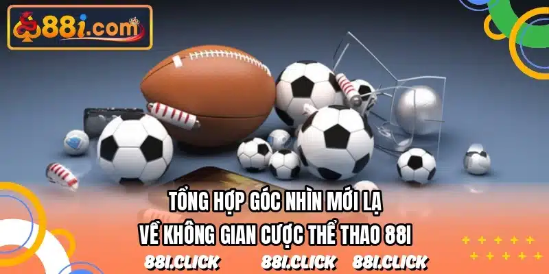 Tổng hợp góc nhìn mới lạ về không gian cược thể thao 88I