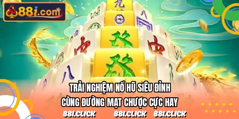 Trải nghiệm nổ hũ siêu đỉnh cùng Đường Mạt Chược cực hay