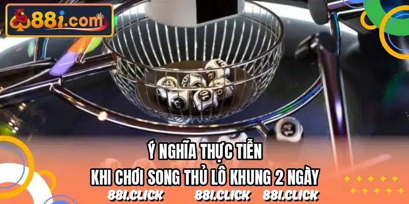 Ý nghĩa thực tiễn khi chơi song thủ lô khung 2 ngày